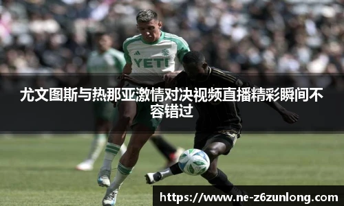 尤文图斯与热那亚激情对决视频直播精彩瞬间不容错过